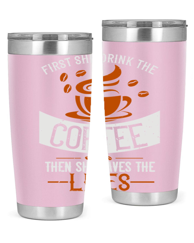 first she drink the coffee then she saves the lives 263#- coffee- Tumbler