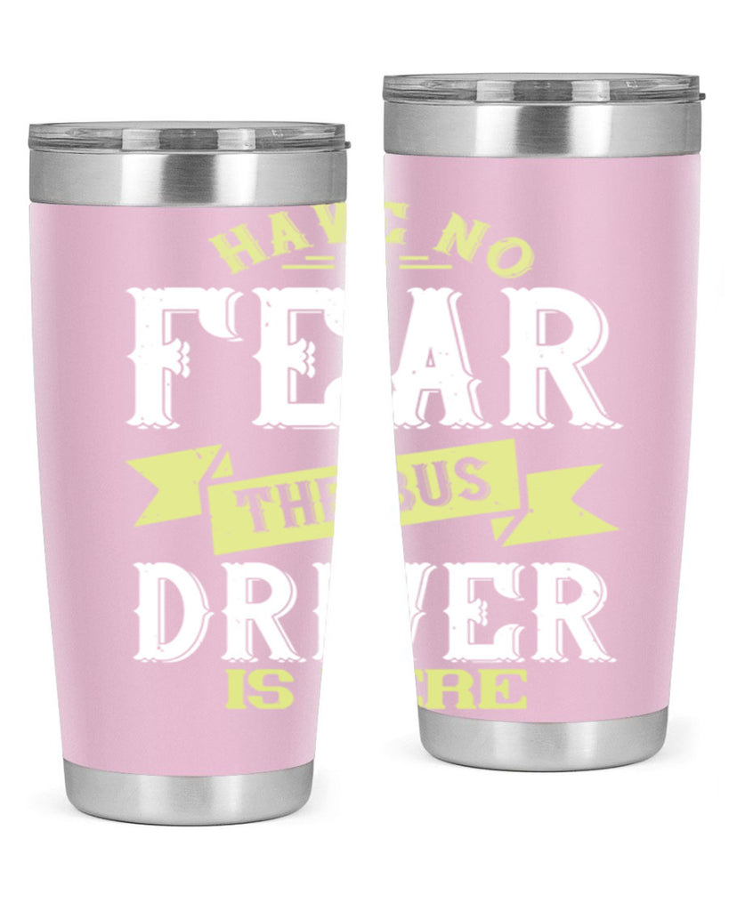 have no fear the bus driver is heree Style 34#- bus driver- tumbler