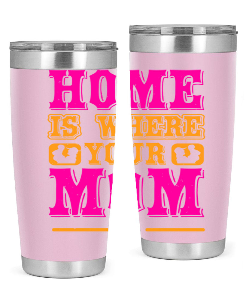 home is where your mom is 72#- mothers day- Tumbler