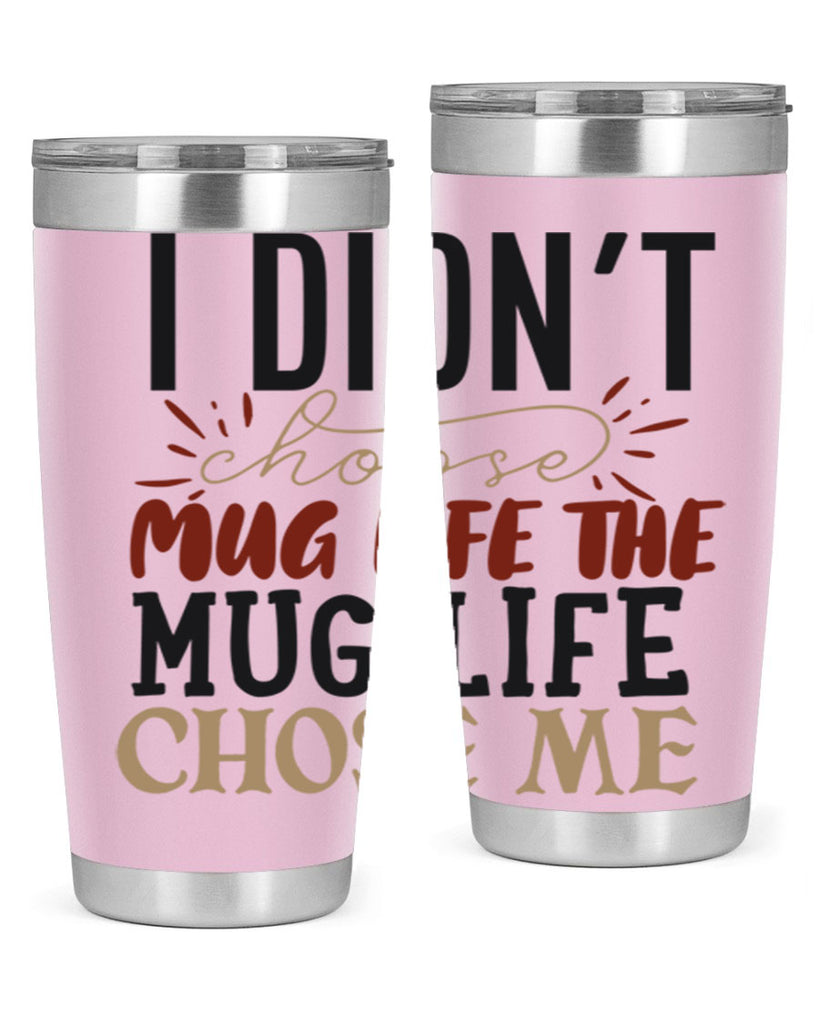 i didnt choose mug life the mug life chose me 211#- coffee- Tumbler