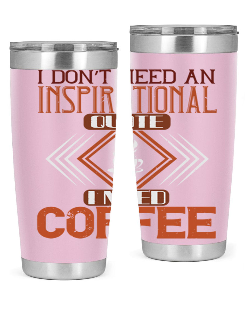 i don’t need an inspirational quotei need coffe 256#- coffee- Tumbler