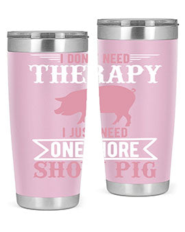 i dont need therapy i just need one more show more Style 75#- pig- Tumbler