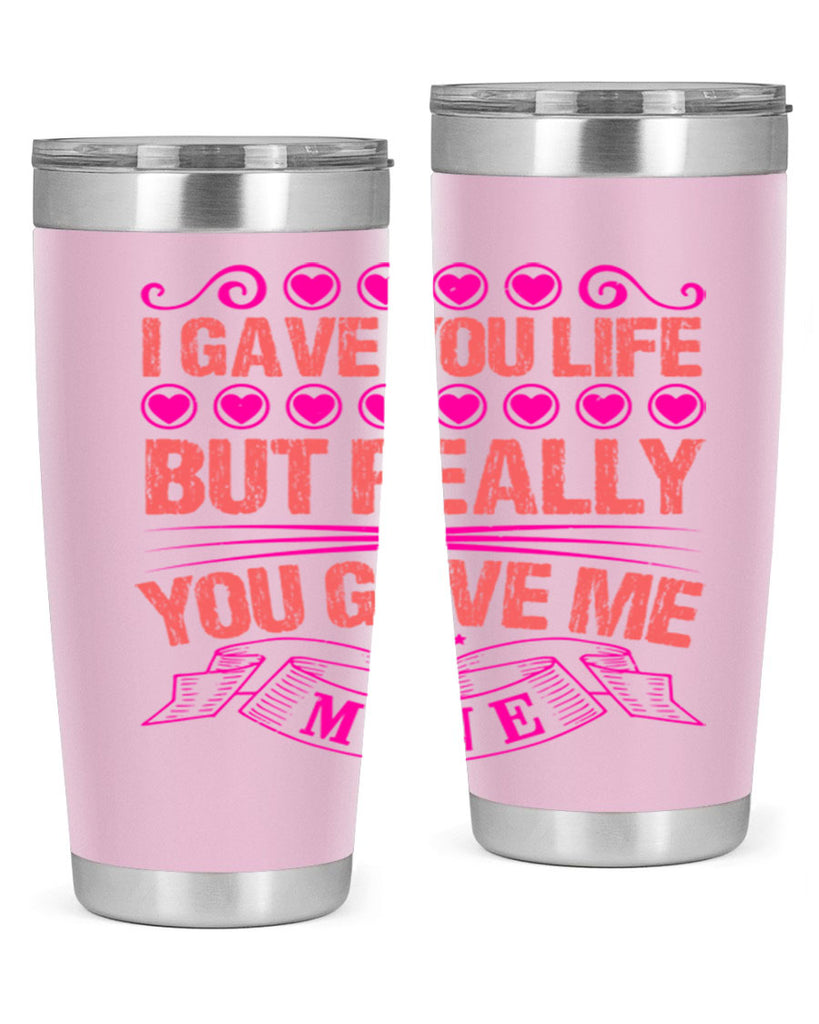 i gave you life but really you gave me mine 70#- mothers day- Tumbler