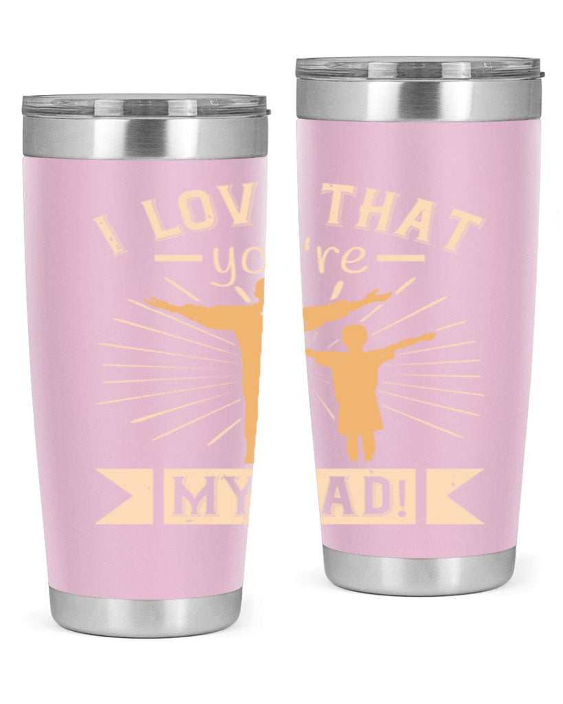 i love that youre my dad 240#- fathers day- Tumbler