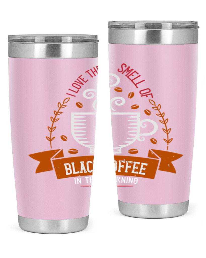 i love the smell of black coffee in the morning 252#- coffee- Tumbler