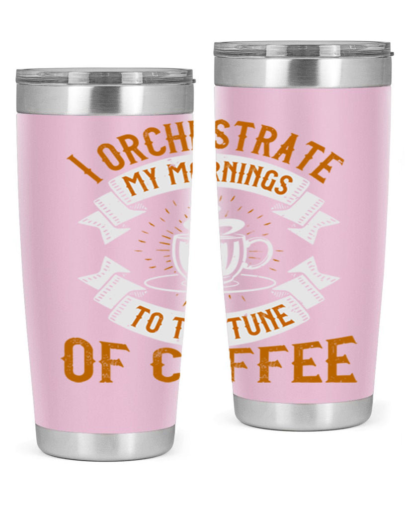 i orchestrate my mornings to the tune of coffee 244#- coffee- Tumbler