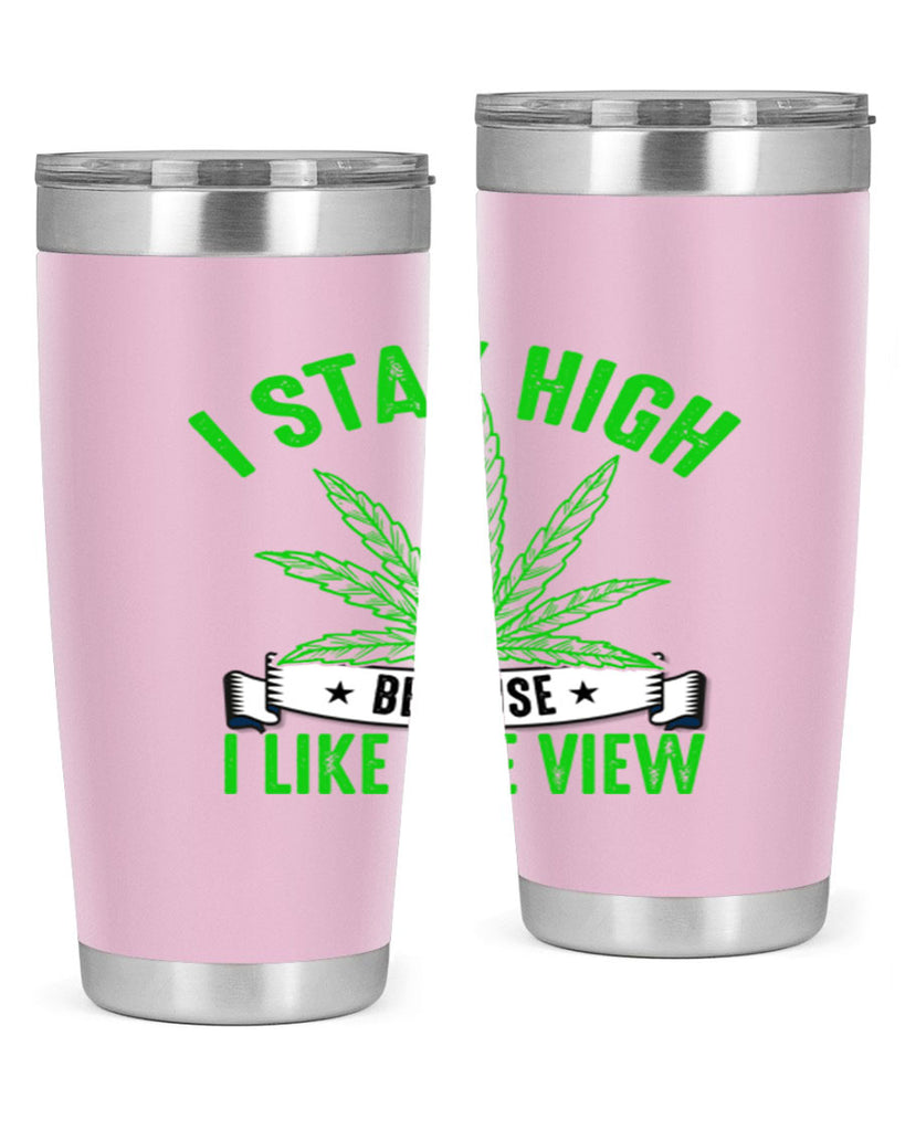 i stay high because i like the view 132#- marijuana- Tumbler