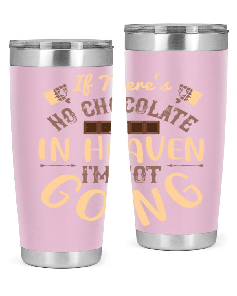 if theres no chocolate in heaven im not going 31#- chocolate- Tumbler