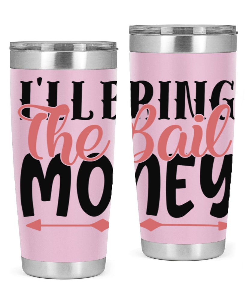 ill bring the bail money Style 49#- Best Friend- Tumbler