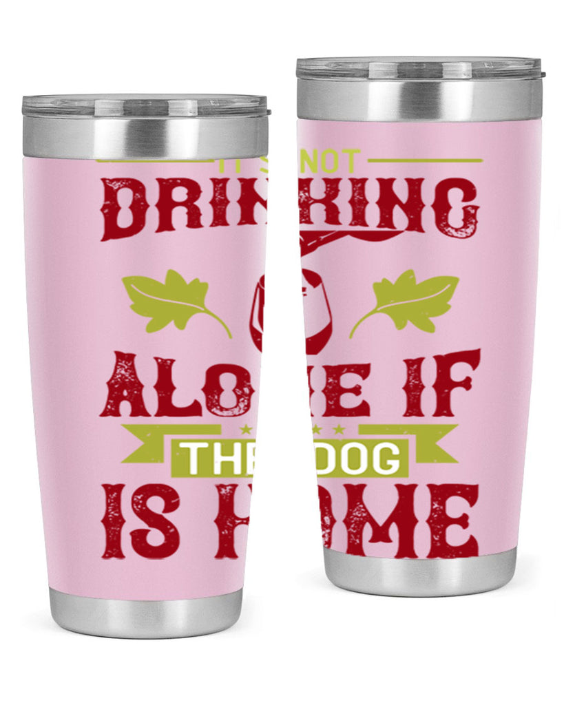 it’s not drinking alone if the dog is home 131#- wine- Tumbler