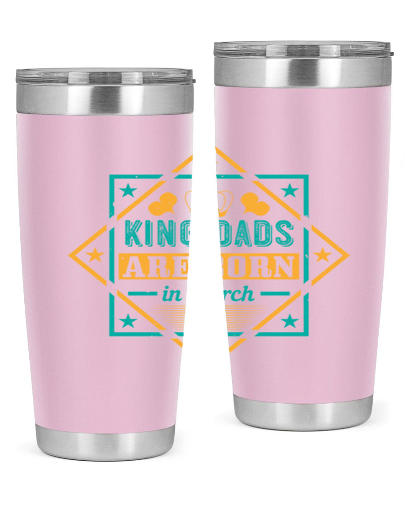 king dads are born in march Style 69#- birthday- tumbler