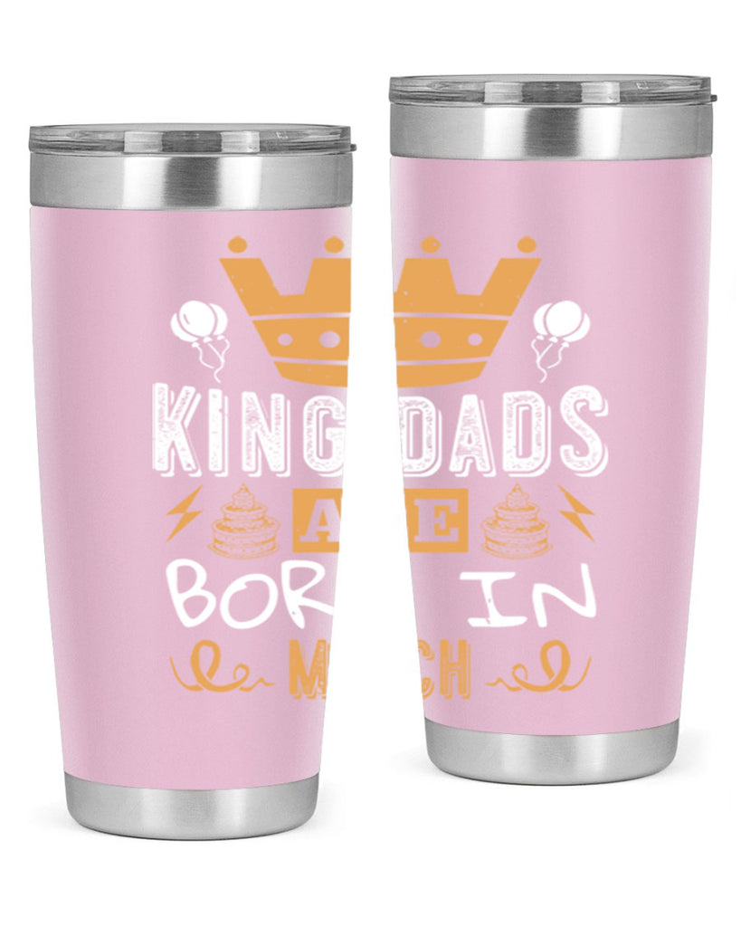 king dads are born in march Style 71#- birthday- tumbler