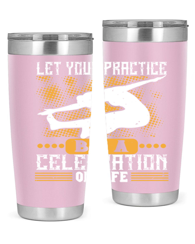 let your practice be a celebration of life 80#- yoga- Tumbler