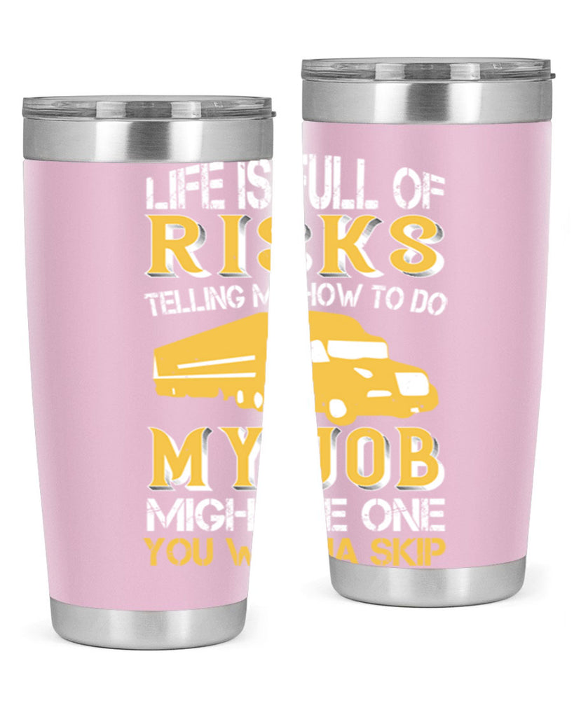 life is full of risks telling me z Style 33#- truck driver- tumbler