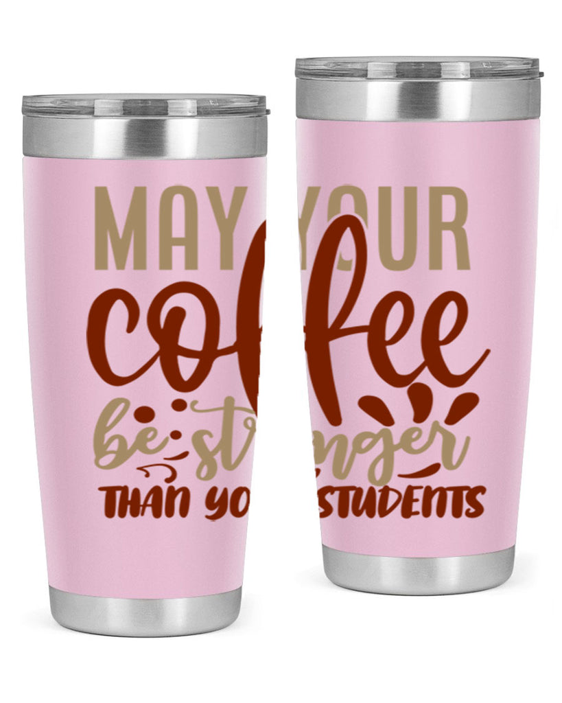 may your coffee be stronger than your students 205#- coffee- Tumbler