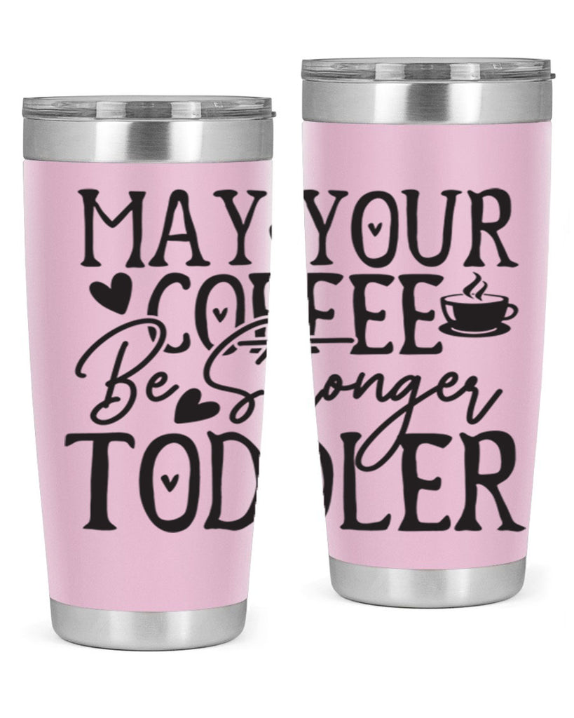 may your coffee be stronger than your toddler 380#- mom- Tumbler