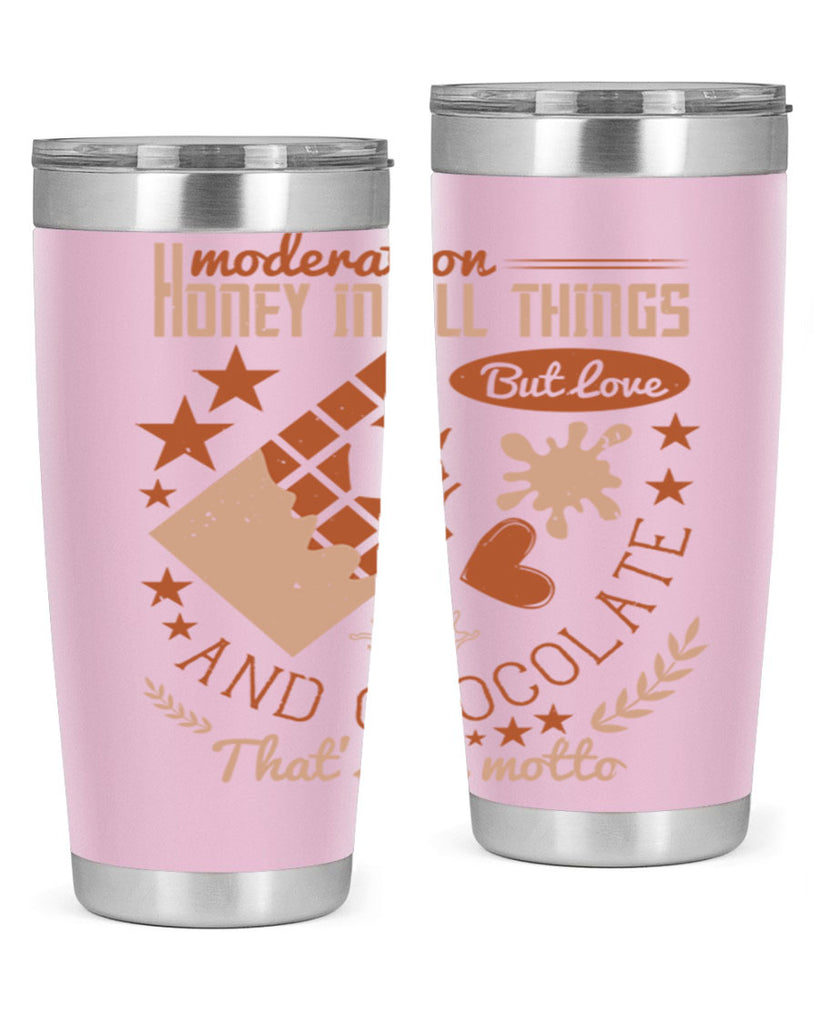 moderation honey in all things but love and chocolate thats my motto 22#- chocolate- Tumbler