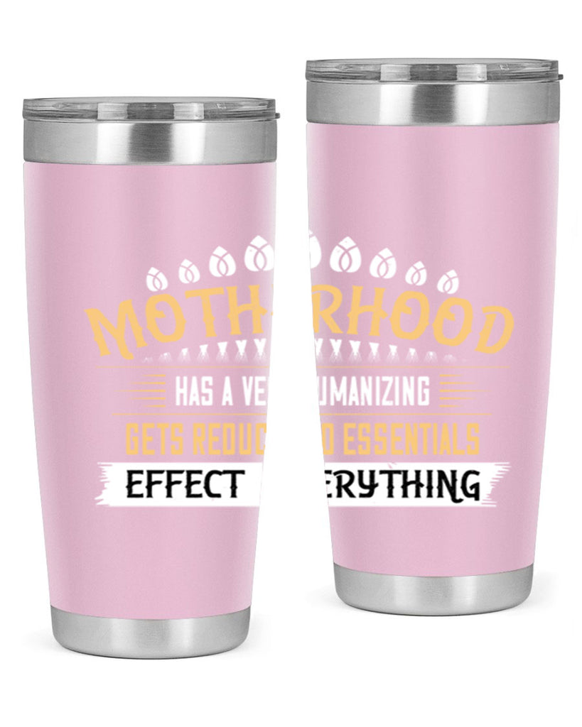 motherhood has a very humanizing effect everything gets reduced to essentials 98#- mom- Tumbler