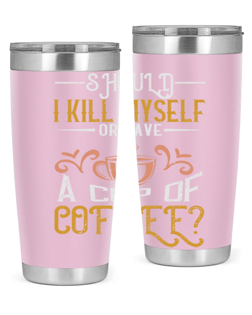should i kill myself or have a cup of coffee 234#- coffee- Tumbler