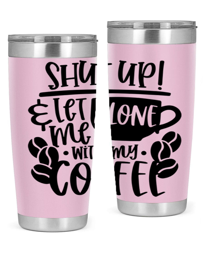 shut up let me alone with my coffee 35#- coffee- Tumbler