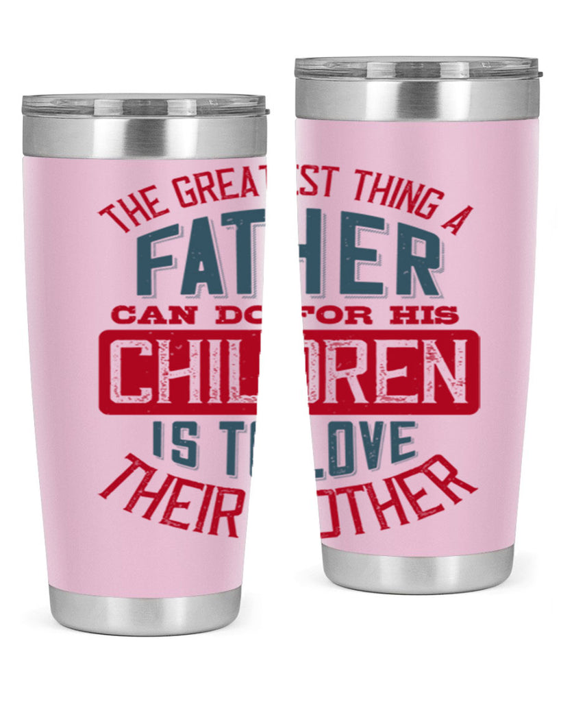 the greatest thing a father can do for his children is to love their mother 172#- fathers day- Tumbler