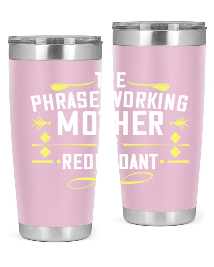 the phrase working mother’ is redundant 48#- mom- Tumbler