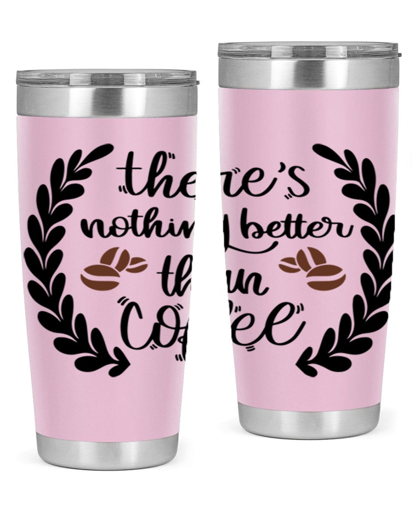 theres nothing better than 18#- coffee- Tumbler