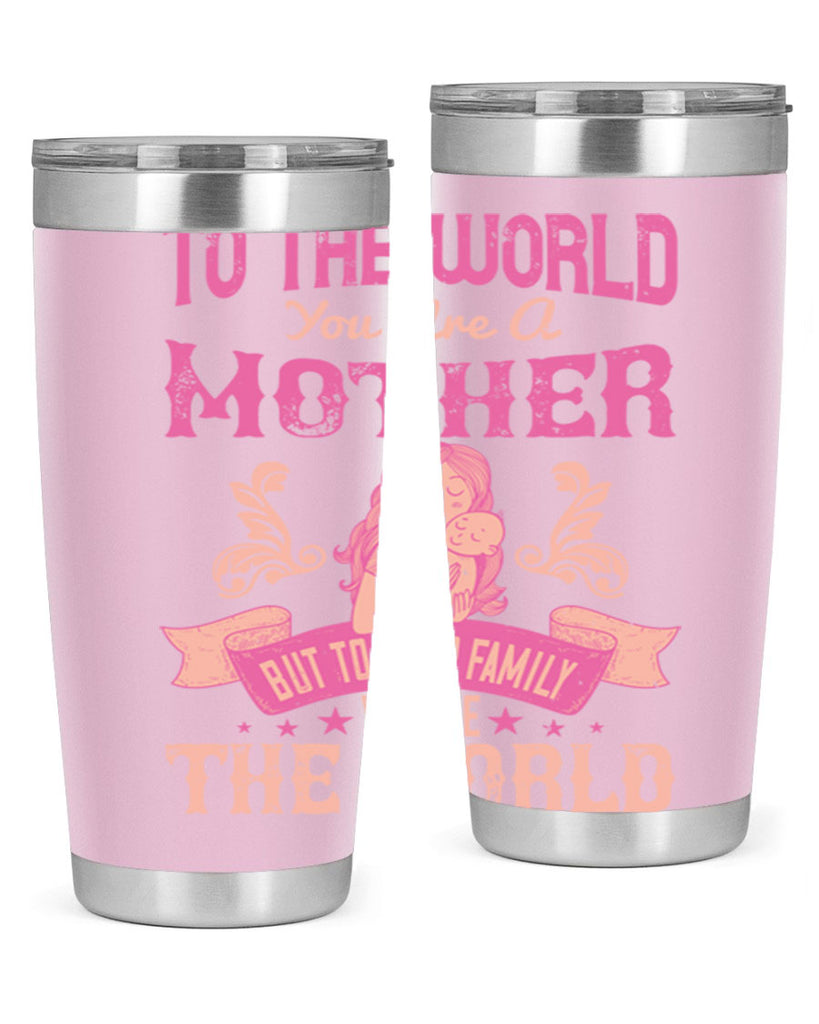 to the world you are a mother but to your family you are the world 31#- mom- Tumbler