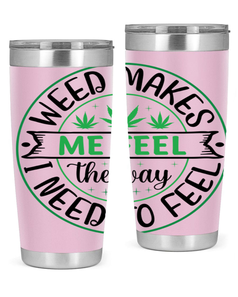 weed makes me feel the way i need to feel 299#- marijuana- Tumbler