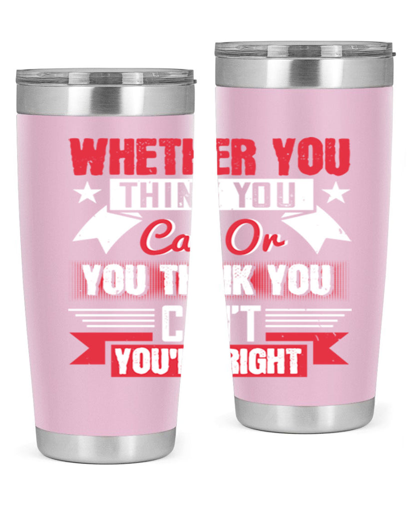 whether you think you can or you think you cant youre right Style 4#- motivation- Tumbler