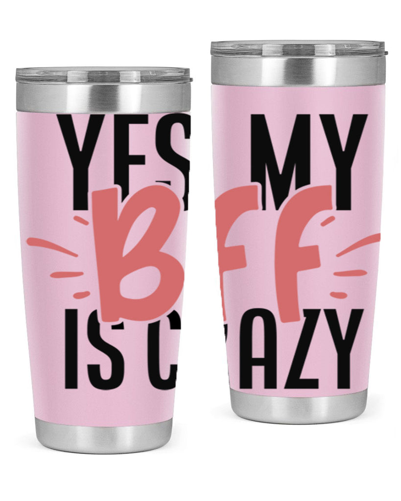 yes my bff is crazy Style 41#- Best Friend- Tumbler