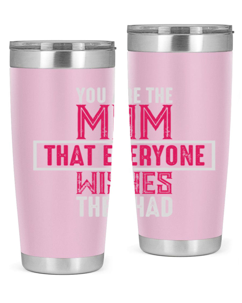 you are the mom that everyone wishes they had 4#- mom- Tumbler