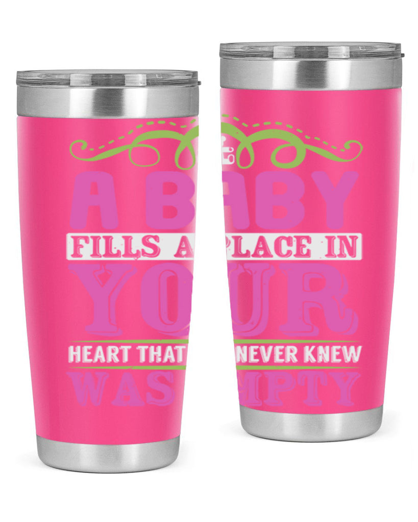 A baby fills A place in Your Heart that you never knew was empty Style 294#- baby- tumbler