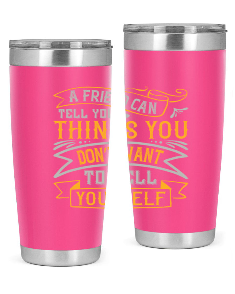 A friend can tell you things you don’t want to tell yourself Style 113#- Best Friend- Tumbler