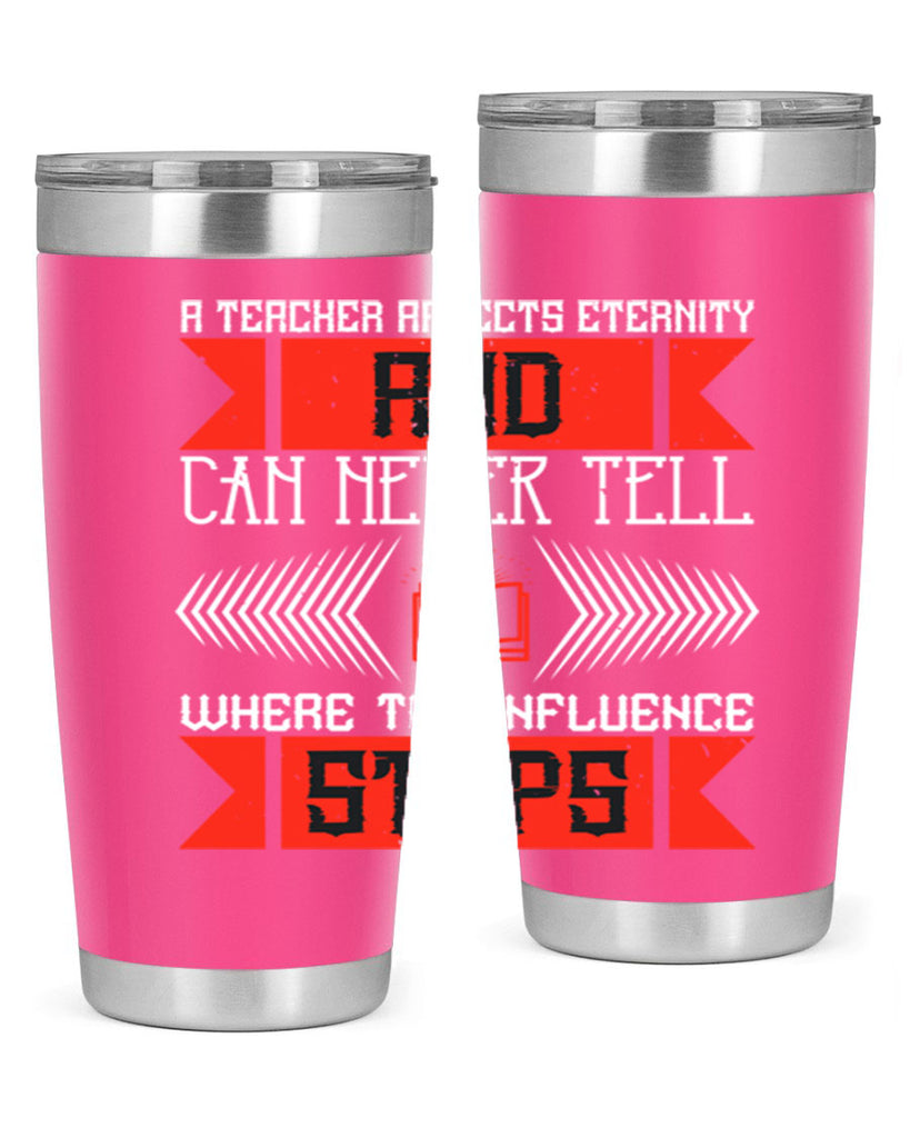 A teacher affects eternity and can never tell where the influence stops Style 110#- teacher- tumbler