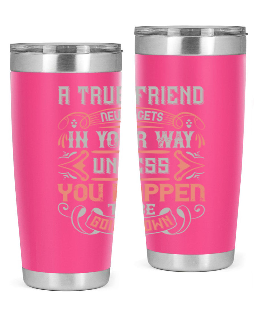 A true friend never gets in your way unless you happen to be going down Style 111#- Best Friend- Tumbler