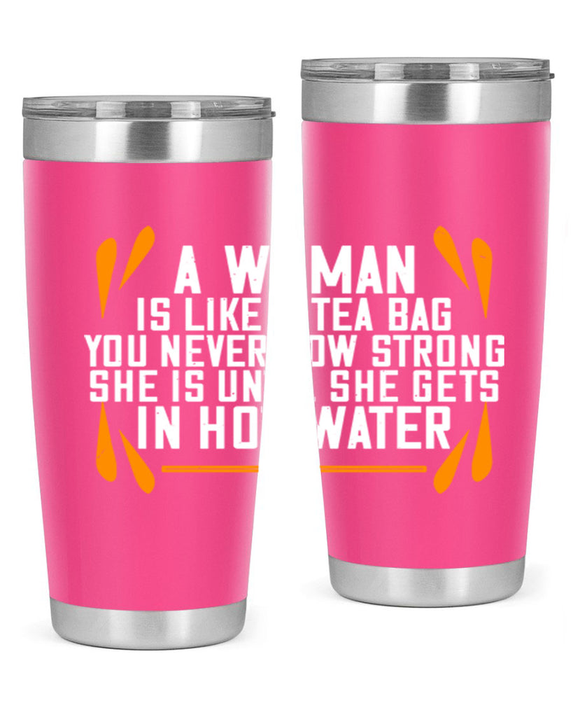 A woman is like a tea bag – you never how strong she is until she gets in hot water Style 87#- womens day- Tumbler