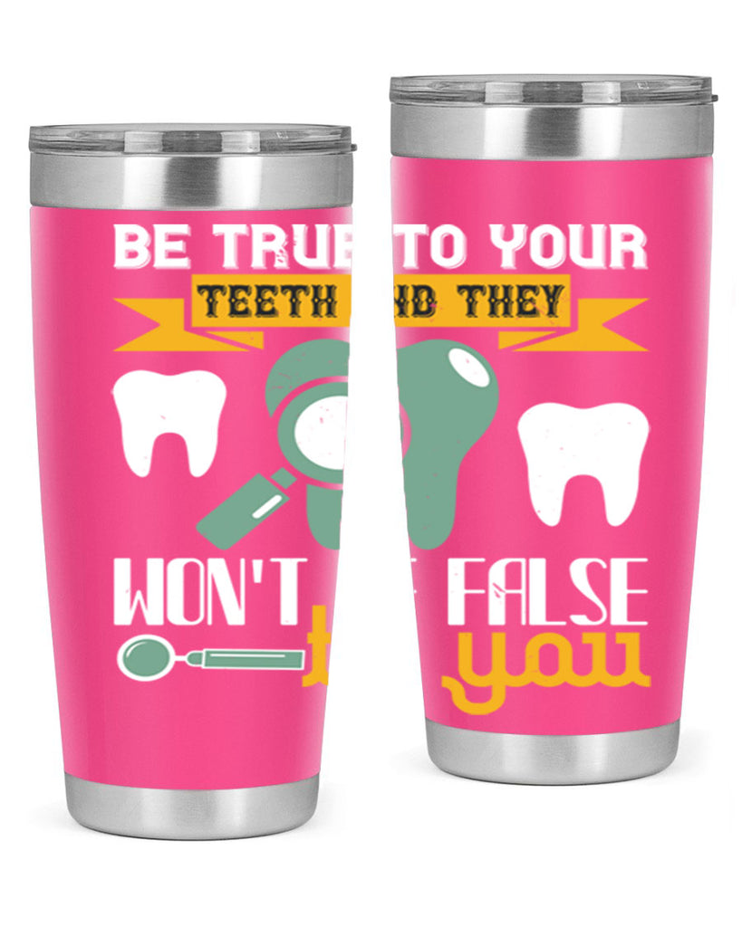 Be true to your teeth and they Style 3#- dentist- tumbler