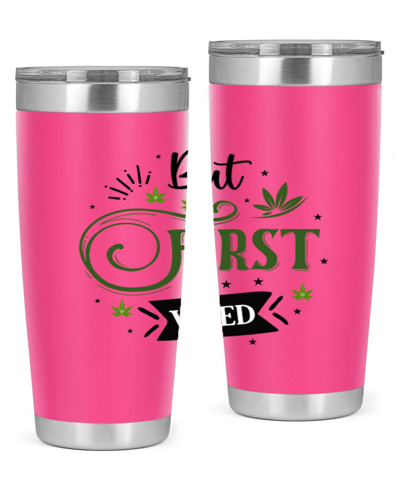 But First Weed 31#- marijuana- Tumbler