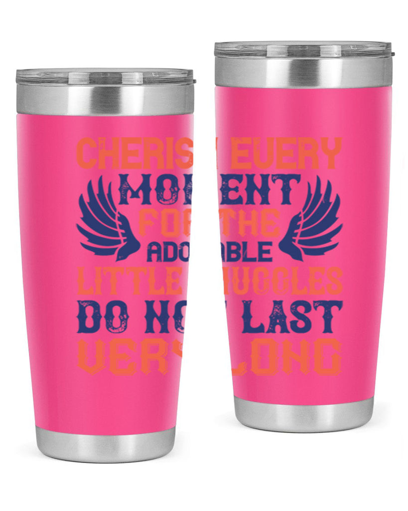 Cherish every moment for the adorable little snuggles do not last very long Style 126#- baby- tumbler