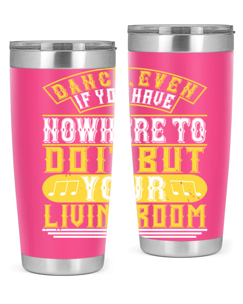 Dance even if you have nowhere to do it but your living room 7#- dance- Tumbler