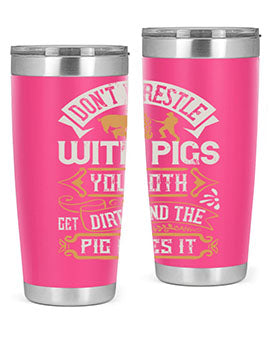 Don’t wrestle with pigs You both get dirty and the pig likes it Style 86#- pig- Tumbler