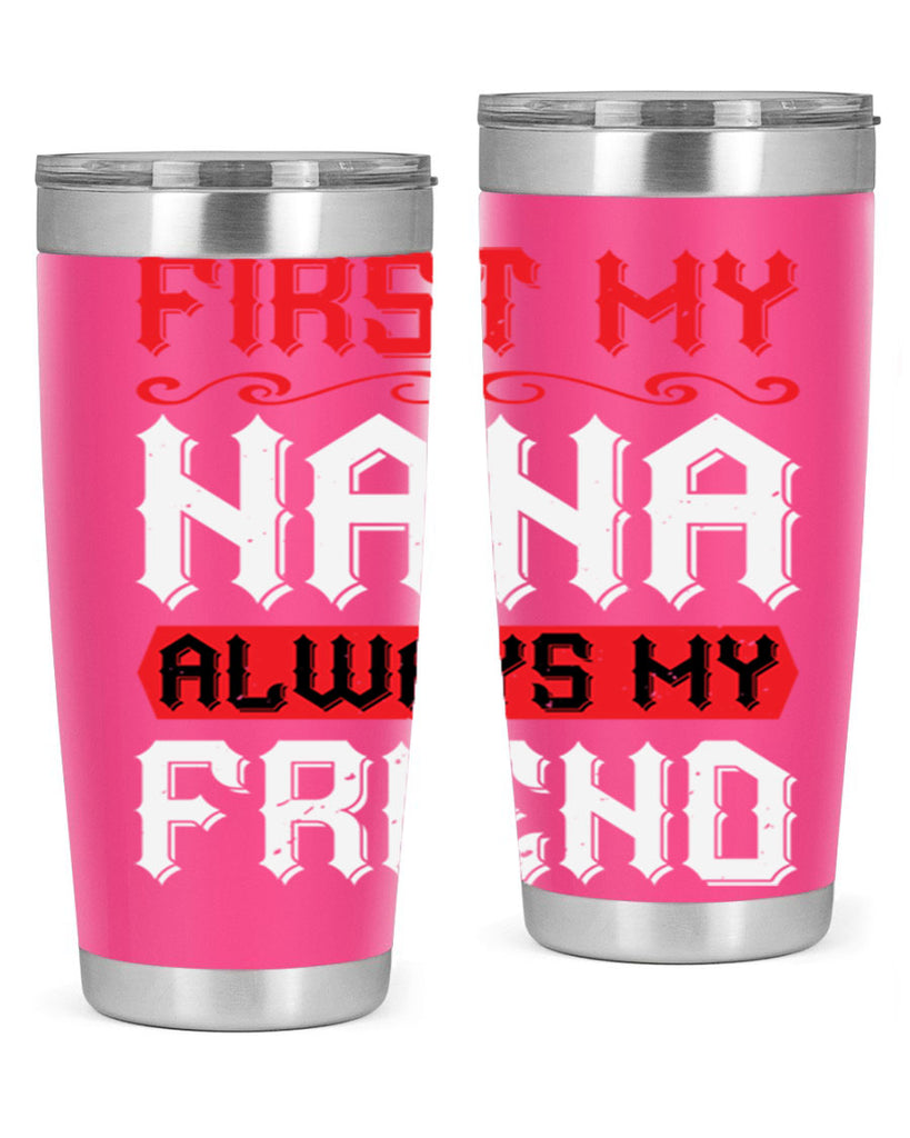 FIRST MY NANA ALWAYS MY FRIEND 106#- grandma - nana- Tumbler