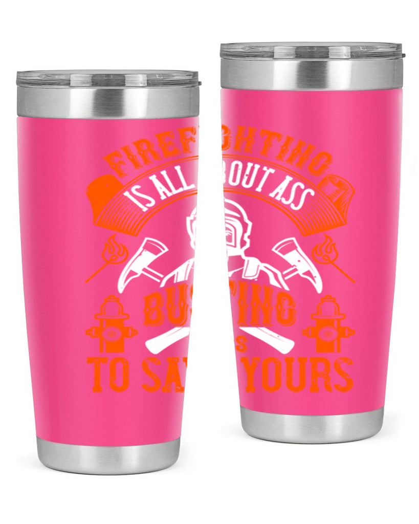 Firefighter is all about ass busting to save yours Style 78#- fire fighter- tumbler