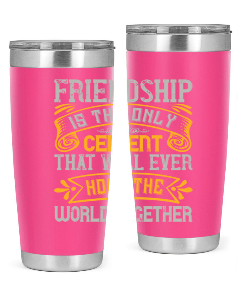 Friendship is the only cement that will ever hold the world together Style 89#- Best Friend- Tumbler