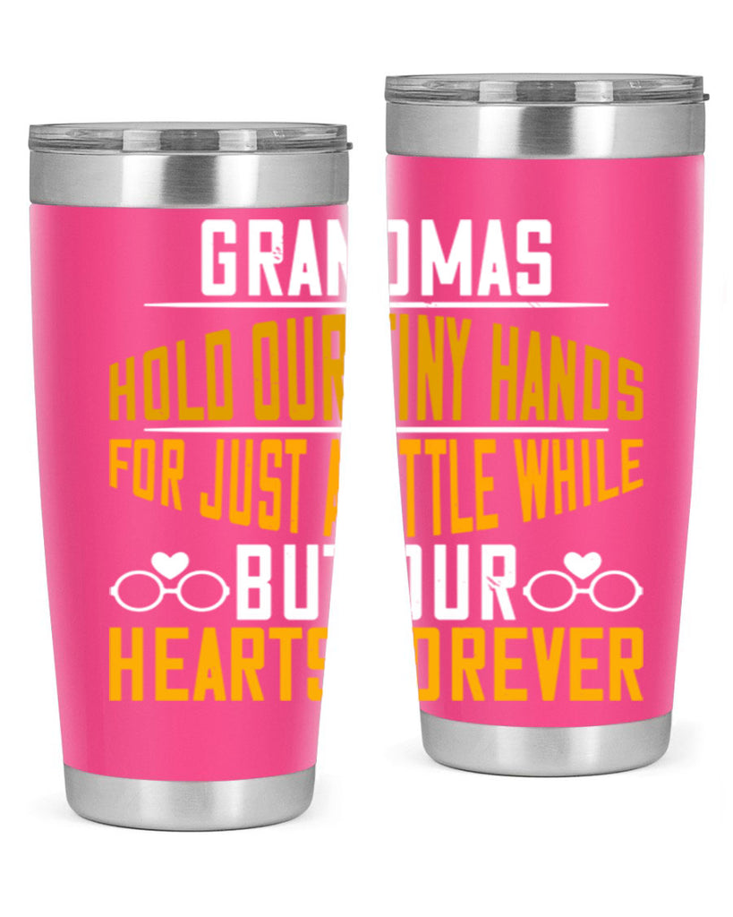 Grandmas hold our tiny hands for just a little while but our hearts forever 85#- grandma - nana- Tumbler