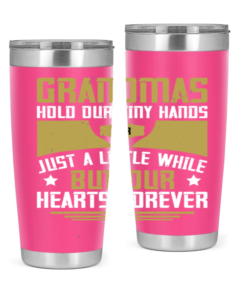 Grandmas hold our tiny hands for just a little while…but our hearts forever 84#- grandma - nana- Tumbler