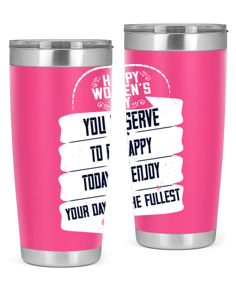 Happy Womens Day You deserve to be happy today so enjoy your day to the fullest Style 67#- womens day- Tumbler