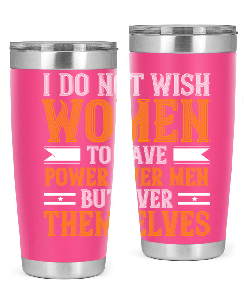 I do not wish women to have power over men but over themselves Style 61#- womens day- Tumbler