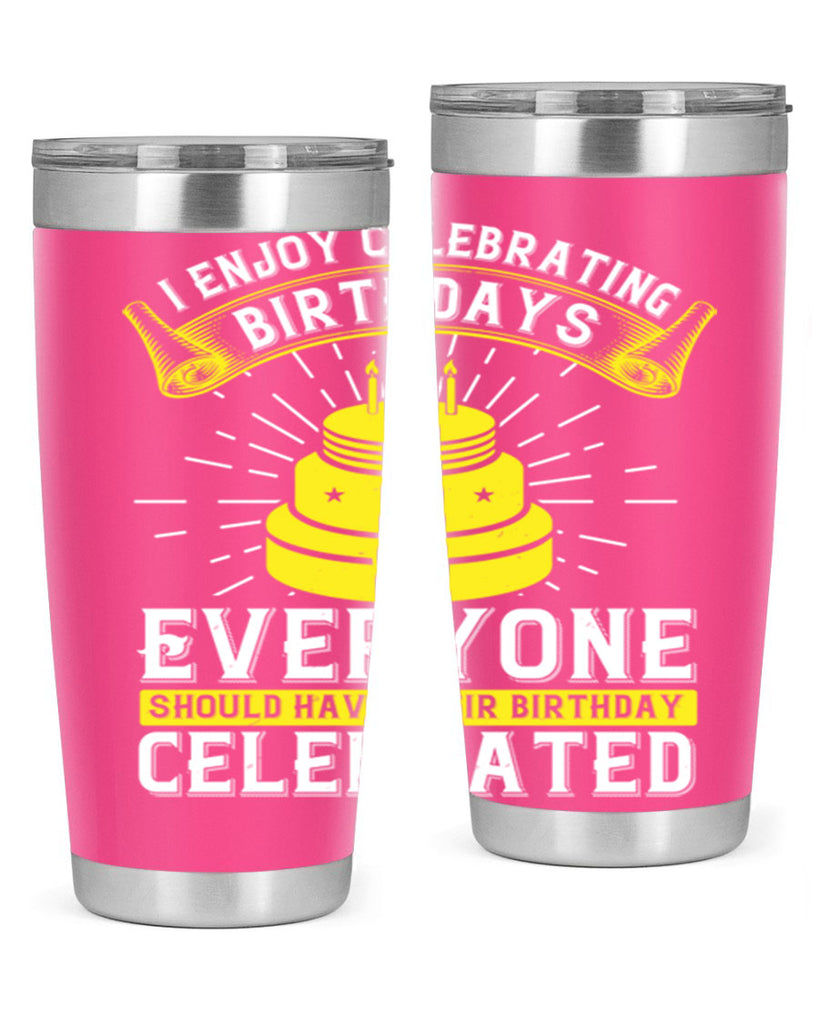 I enjoy celebrating birthdays Everyone should have their birthday celebrated Style 74#- birthday- tumbler